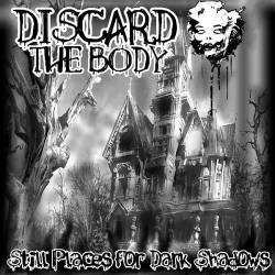 Discard The Body : Still Places for Dark Shadows